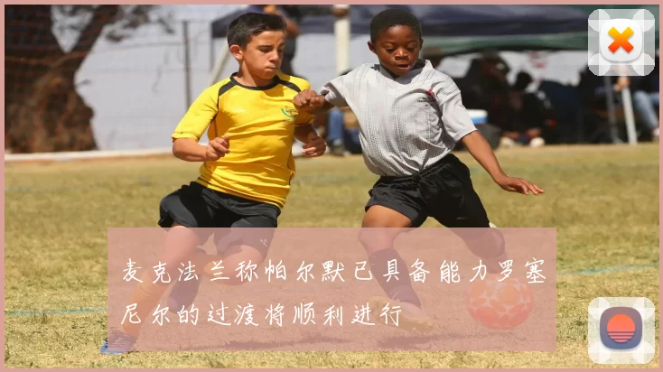 麦克法兰称帕尔默已具备能力罗塞尼尔的过渡将顺利进行